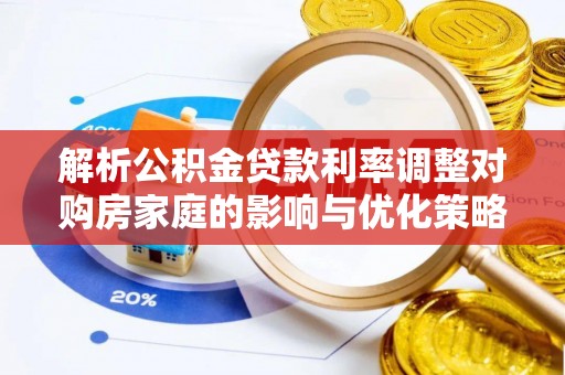 铜官山解析公积金贷款利率调整对购房家庭的影响与优化策略