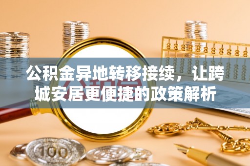 铜官山公积金异地转移接续，让跨城安居更便捷的政策解析