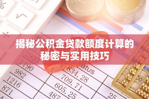 铜官山揭秘公积金贷款额度计算的秘密与实用技巧