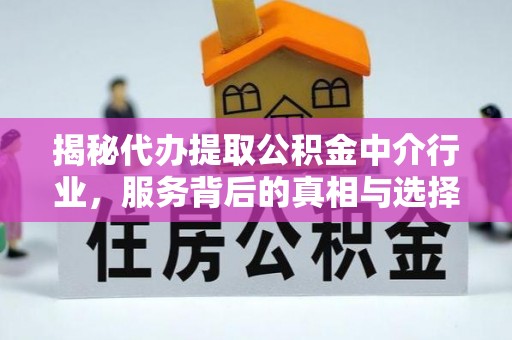 铜官山揭秘代办提取公积金中介行业，服务背后的真相与选择指南