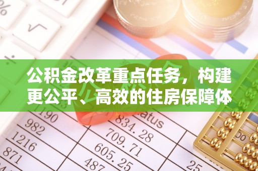 铜官山公积金改革重点任务，构建更公平、高效的住房保障体系