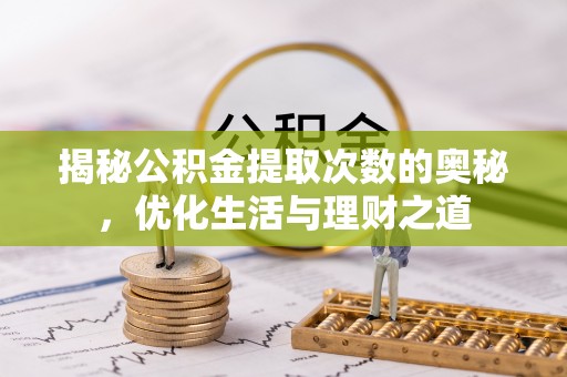 铜官山揭秘公积金提取次数的奥秘，优化生活与理财之道