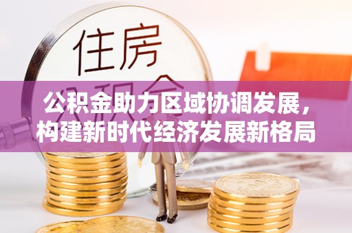 铜官山公积金助力区域协调发展，构建新时代经济发展新格局