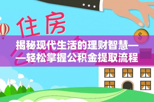 铜官山揭秘现代生活的理财智慧——轻松掌握公积金提取流程的实用指南