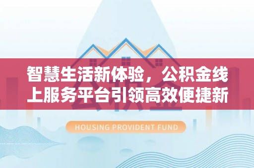 铜官山智慧生活新体验，公积金线上服务平台引领高效便捷新潮流