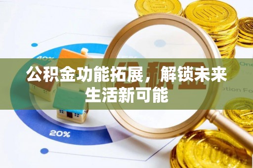 铜官山公积金功能拓展，解锁未来生活新可能