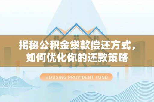 铜官山揭秘公积金贷款偿还方式，如何优化你的还款策略