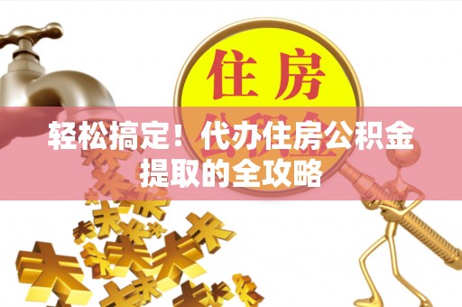 铜官山轻松搞定！代办住房公积金提取的全攻略