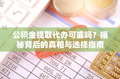 铜官山公积金提取代办可靠吗？揭秘背后的真相与选择指南